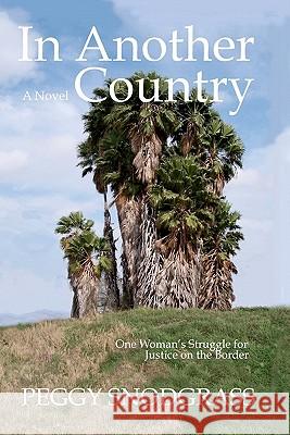 In Another Country: One Woman's Struggle for Justice on The Border Snodgrass, Peggy 9781419620423 Booksurge Publishing