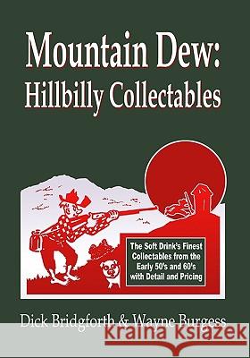 Mountain Dew: Hillbilly Collectables: A History of Mt. Dew through Advertising Bridgforth, Dick 9781419621529 Booksurge Publishing