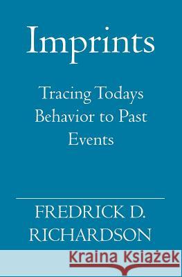 Imprints: Tracing Todays Behavior to Past Events Fredrick D. Richardson 9781419621543 Booksurge Publishing