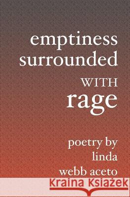 Emptiness Surrounded With Rage Linda Webb Aceto 9781419623417