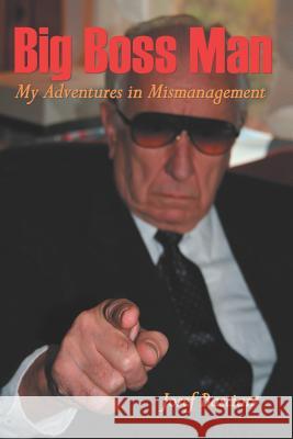 Big Boss Man: My Adventures in Mismanagement Josef Bastian 9781419623677