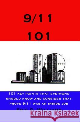 9/11 101: 101 Key Points That Everyone Should Know And Consider That Prove 9/11 Was An Inside Job Eric D. Williams 9781419624285 Booksurge Publishing