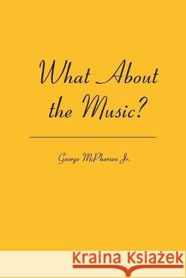 What About the Music? George McPherso 9781419628412 Booksurge Publishing