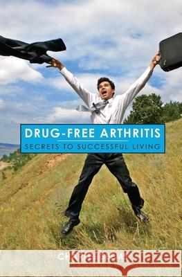 Drug-Free Arthritis: Secrets to Successful Living Charles Seems 9781419628627 Booksurge Publishing