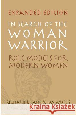 In Search of The Woman Warrior: Role Models For Modern Women: Expanded Edition Lane, Richard J. 9781419628771 Booksurge Publishing