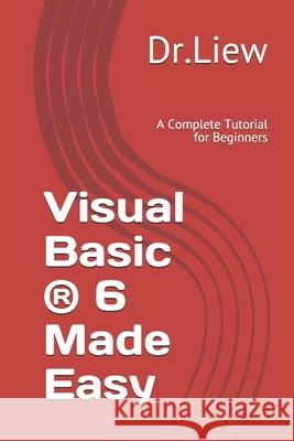 Visual Basic (R) 6 Made Easy: A Complete Tutorial for Beginners Dr Liew Voon Kiong 9781419628955 Booksurge Publishing
