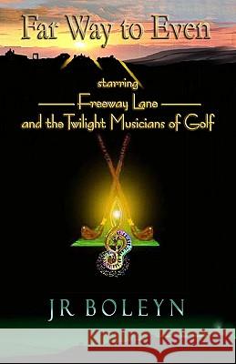 Far Way to Even: Freeway Lane and the Twilight Musicians of Golf J. R. Boleyn 9781419629303 Booksurge Publishing