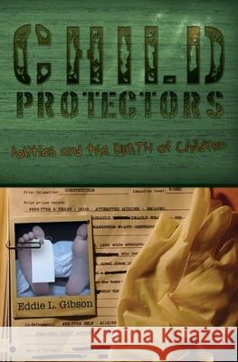 Child Protectors; Politics and the Death of Children Eddie L. Gibson 9781419629679 Booksurge Publishing