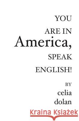 You Are In America: Speak English! Celia Dolan 9781419633546 Booksurge Publishing
