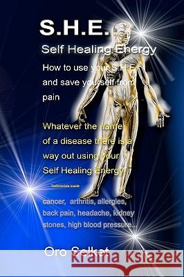 S.H.E.: Self Healing Energy Oro Selket 9781419634451 Booksurge Publishing