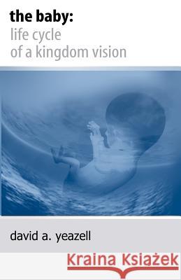 The Baby: : Life Cycle of a Kingdom Vision Yeazell, David A. 9781419637155