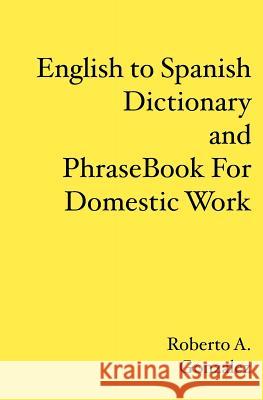 English to Spanish Dictionary and Phrase Book For Domestic Work Gonzalez, Roberto A. 9781419637346 Booksurge Publishing