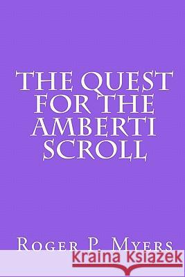 The Quest for the Amberti Scroll Roger P. Myers 9781419638077