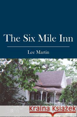 The Six Mile Inn Lee Martin 9781419638657 Booksurge Publishing