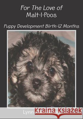 For The Love of Malt-I-Poos: Puppy Development Birth-12 Months Hilton, Lynn Mae 9781419639289