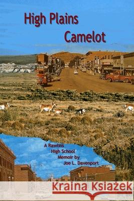 High Plains Camelot: A Rawlins High School Memoir Joe L. Davenport 9781419639333 Booksurge Publishing