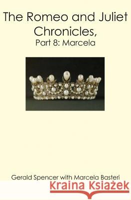 The Romeo and Juliet Chronicles,: Part 8: Marcela Gerald Spencer Marcela Basteri 9781419639654 Booksurge Publishing