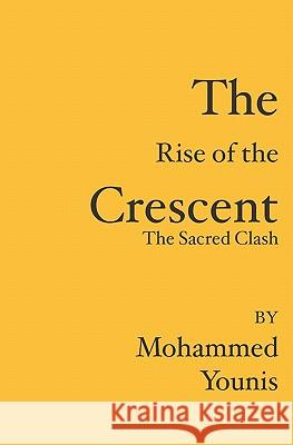 The Rise of the Crescent: The Sacred Clash Mohammed Younis 9781419640094 Booksurge Publishing