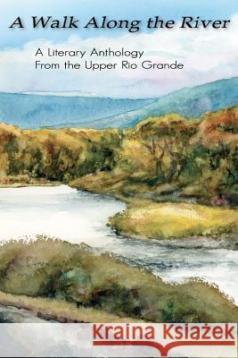 A Walk Along the River: A Literary Anthology From the Upper Rio Grande McConnell, Maria Morales 9781419640360