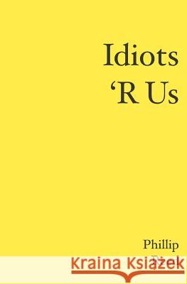 Idiots 'R Us Reed, Phillip 9781419641145 Booksurge Publishing