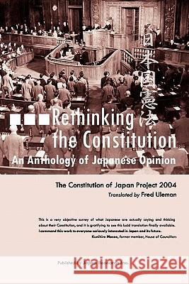 Rethinking the Constitution: An Anthology of Japanese Opinion Fred Uleman 9781419641657 Booksurge Publishing