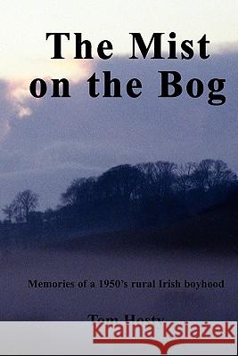 The Mist on the Bog: An Irish Boyhood Tom Hosty 9781419641671