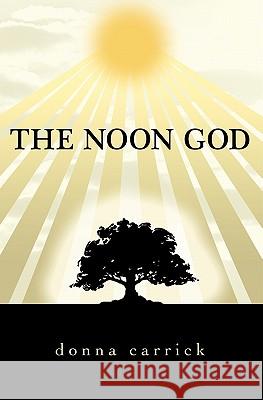 The Noon God Donna Carrick 9781419641862