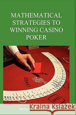 Mathematical Strategies to Winning Casino Poker Michael Stelzer 9781419642449 Booksurge Publishing