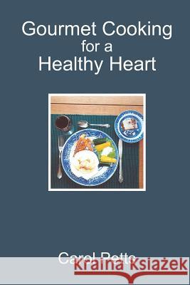 Gourmet Cooking for a Healthy Heart Carol Petts 9781419643330