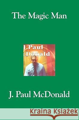The Magic Man J. Paul McDonald 9781419643354