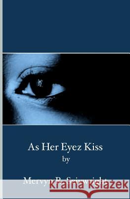 As Her Eyez Kiss Mervyn R. Seivwright 9781419646447