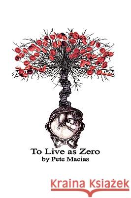 To Live as Zero Pete Macias Macias 9781419647185