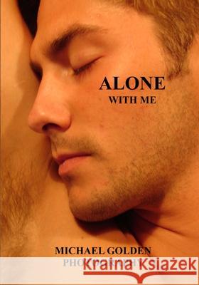 Alone With Me: Michael Golden Photogaphy Michael Golden 9781419647956 Booksurge Publishing