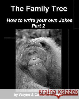 The Family Tree; Write Your Own Jokes Part 2 Carolyn Thornton Wayne Thornton 9781419648250 Booksurge Publishing