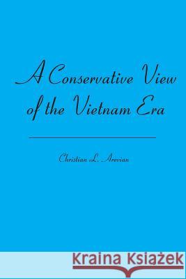 A Conservative View of the Vietnam Era Christian L. Arevian 9781419648458