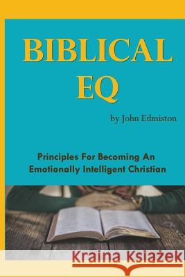 Biblical EQ: A Christian Handbook for Emotional Transformation Edmiston, John 9781419649134