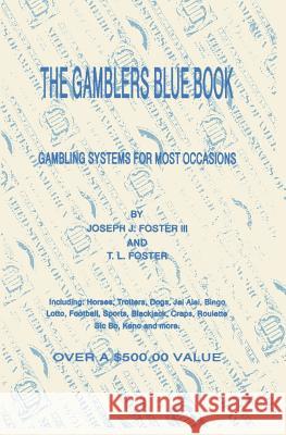 The Gamblers Blue Book: Gambling Systems for Most Occasions T. L. Foster Joseph J. Foste 9781419649868 Booksurge Publishing
