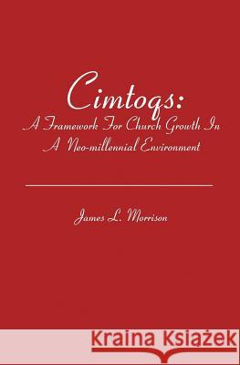 Cimtoqs: A Framework for Church Growth in a Neo-millennial Environment Morrison, James L. 9781419650598