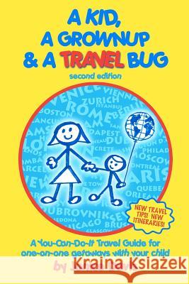 A Kid, A Grown Up & A Travel Bug: A You-Can-Do-It Travel Guide for one-on-one getaways with your child Davis, Janice 9781419650970