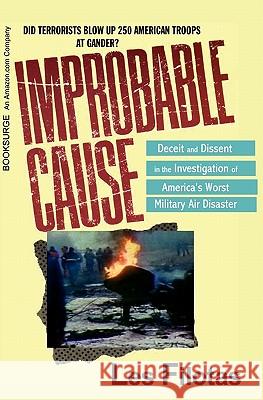 Improbable Cause: : Deceit and Dissent in the investigation of America's Worst Military Air Disaster Filotas, Les 9781419651250 Booksurge Publishing