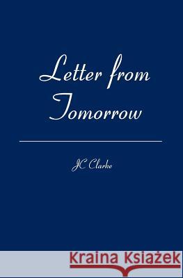 Letter from Tomorrow Jc Clarke 9781419651694 Booksurge Publishing