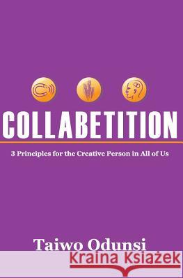 Collabetition: 3 Principles for the Creative Person In All of Us Odunsi, Taiwo 9781419652202 Booksurge Publishing