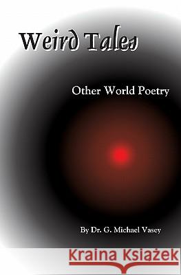 Weird Tales: Other World Poetry Dr G. Michael Vasey 9781419652776 Booksurge Publishing