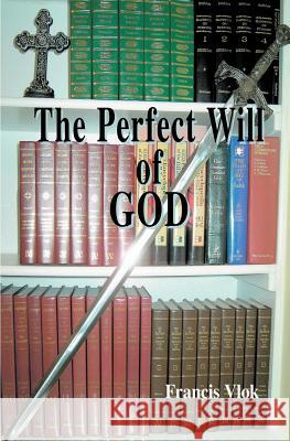 The Perfect Will of God Francis Vlok 9781419653261 Booksurge Publishing