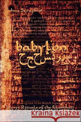 Babylon: Secret Rituals of Illuminati Joshua Seraphim 9781419654565 Booksurge Publishing