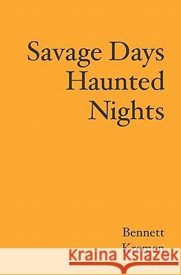 Savage Days Haunted Nights Bennett Kremen 9781419655029 Booksurge Publishing