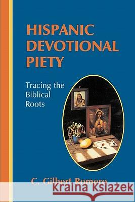 Hispanic Devotional Piety: Tracing the Biblical Roots C. Gilbert Romer 9781419655494 Booksurge Publishing