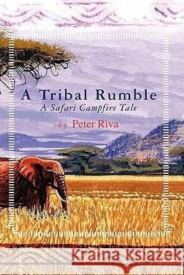 A Tribal Rumble: A Safari Campfire Tale Peter Riva 9781419656576