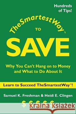 The Smartest Way to Save: Why You Can't Hang on to Money and What to Do About It Samuel K. Freshman Heidi E. Clingen 9781419656835 Booksurge Publishing