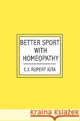 Better Sport with Homeopathy C.J.R. Juta 9781419657184 BookSurge